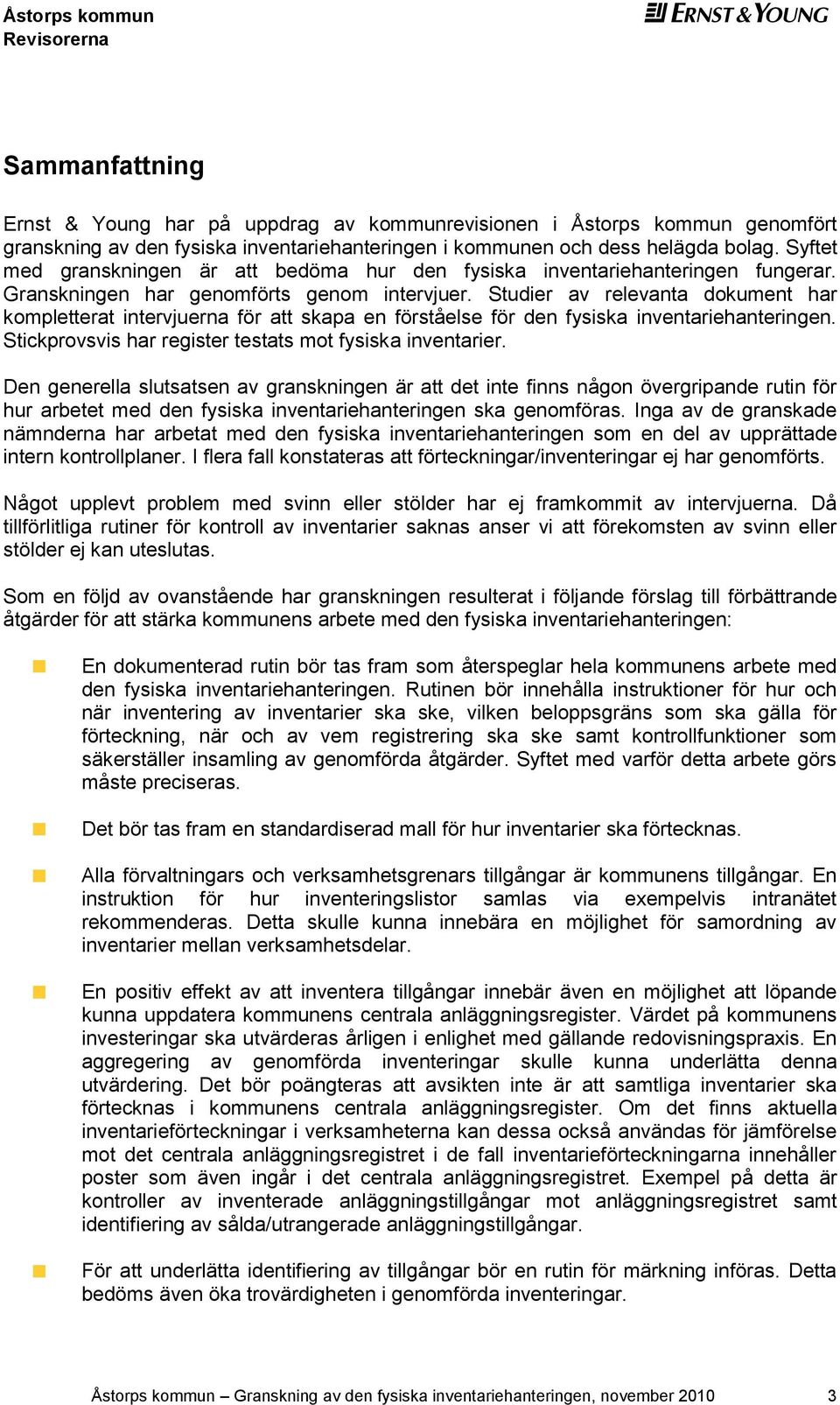 Studier av relevanta dokument har kompletterat intervjuerna för att skapa en förståelse för den fysiska inventariehanteringen. Stickprovsvis har register testats mot fysiska inventarier.