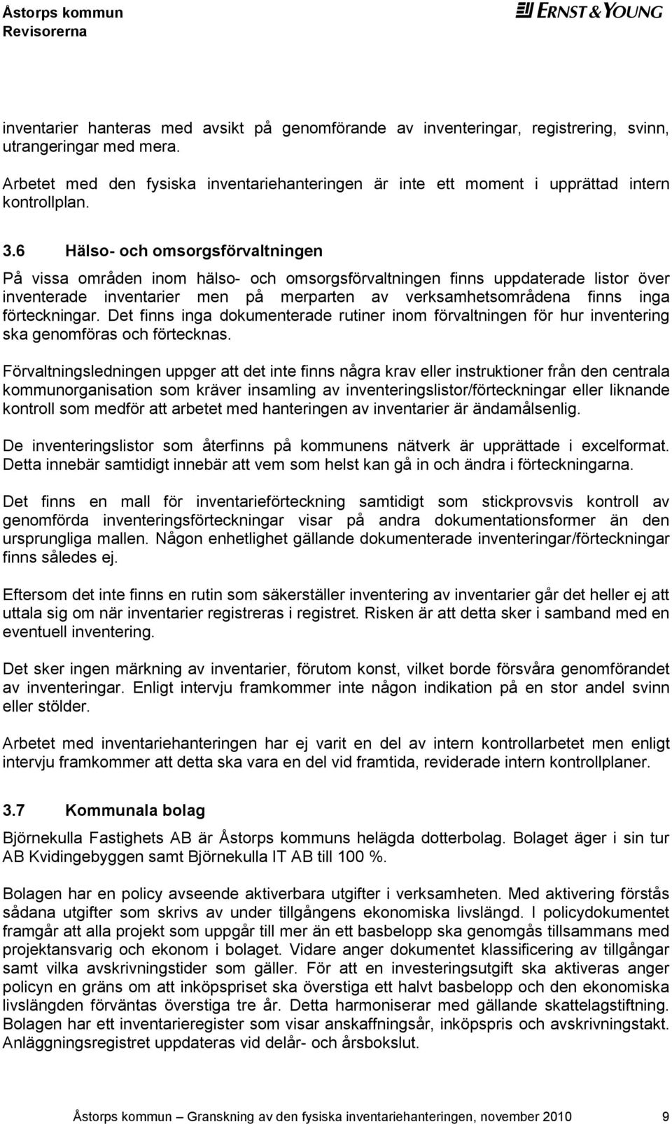 6 Hälso- och omsorgsförvaltningen På vissa områden inom hälso- och omsorgsförvaltningen finns uppdaterade listor över inventerade inventarier men på merparten av verksamhetsområdena finns inga