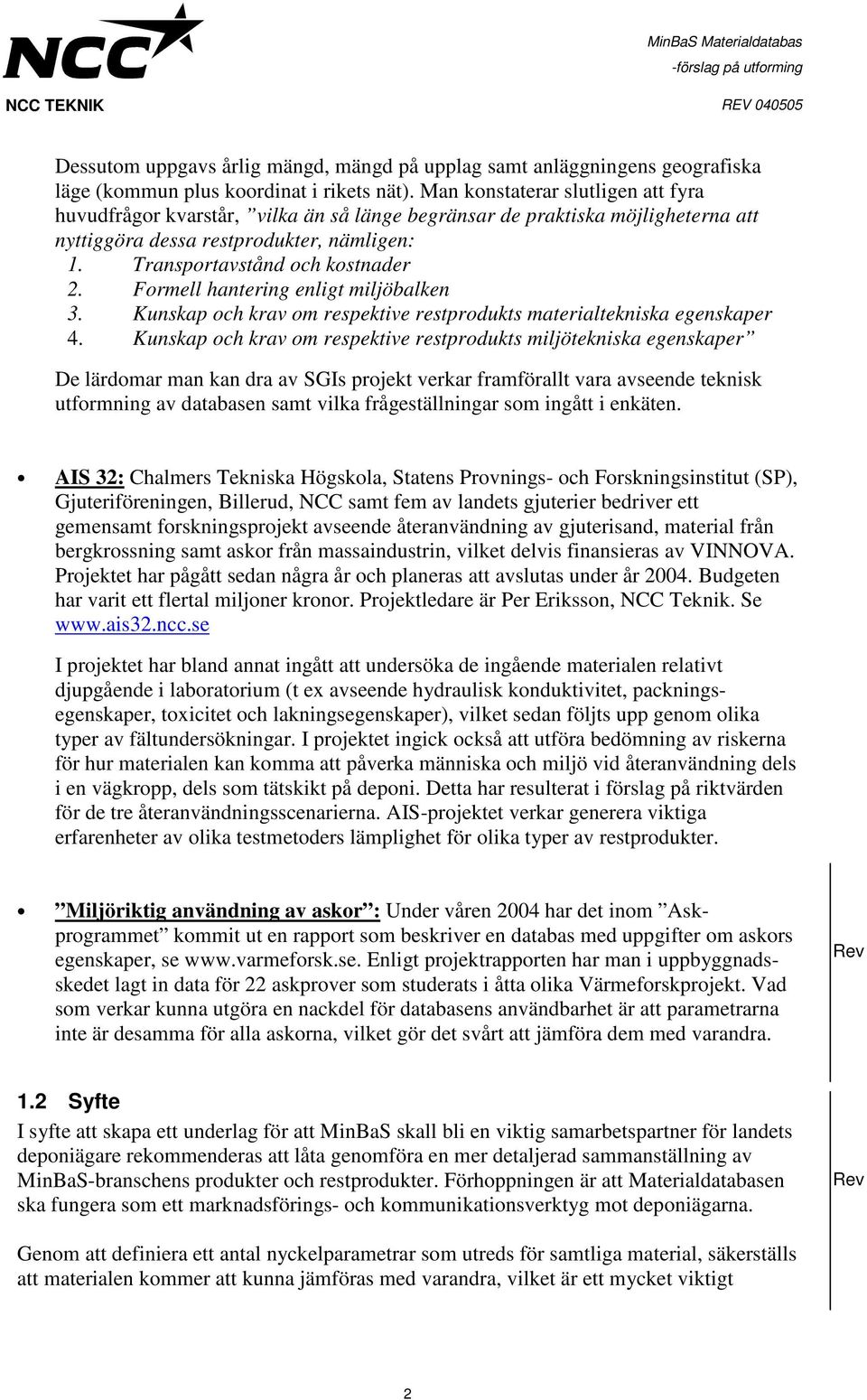 Formell hantering enligt miljöbalken 3. Kunskap och krav om respektive restprodukts materialtekniska egenskaper 4.