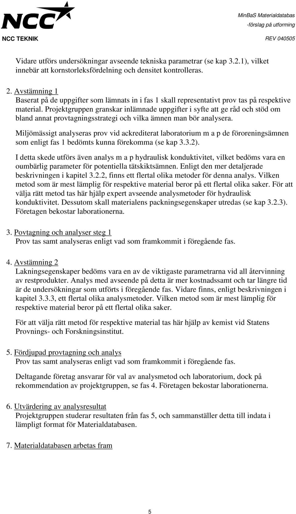 Projektgruppen granskar inlämnade uppgifter i syfte att ge råd och stöd om bland annat provtagningsstrategi och vilka ämnen man bör analysera.