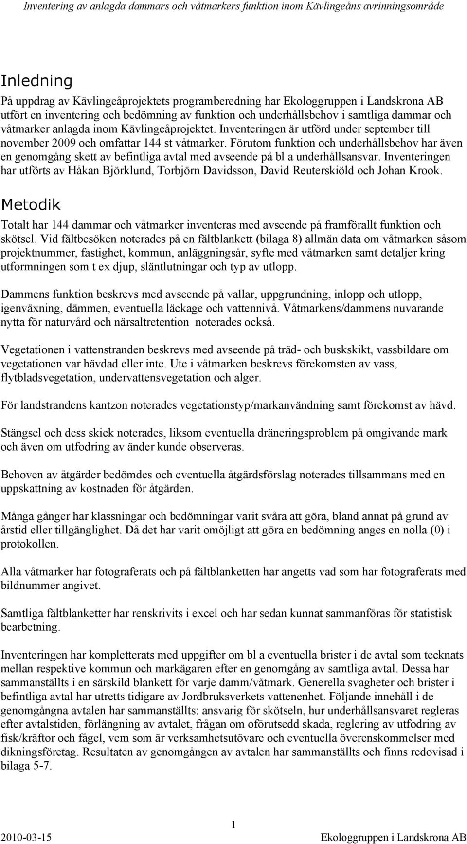 Inventeringen är utförd under september till november 2009 och omfattar 144 st våtmarker.