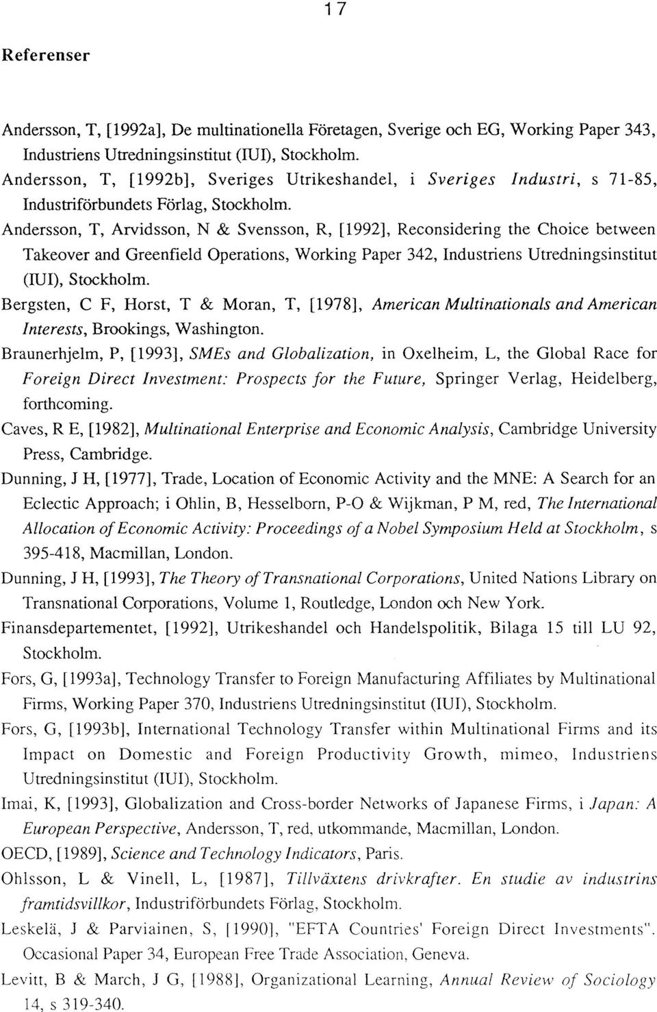 Andersson, T, Arvidsson, N & Svensson, R, [1992], Reconsidering the Choice between Takeover and Greenfield Operations, Working Paper 342, Industriens Utredningsinstitut (lui), Stockholm.