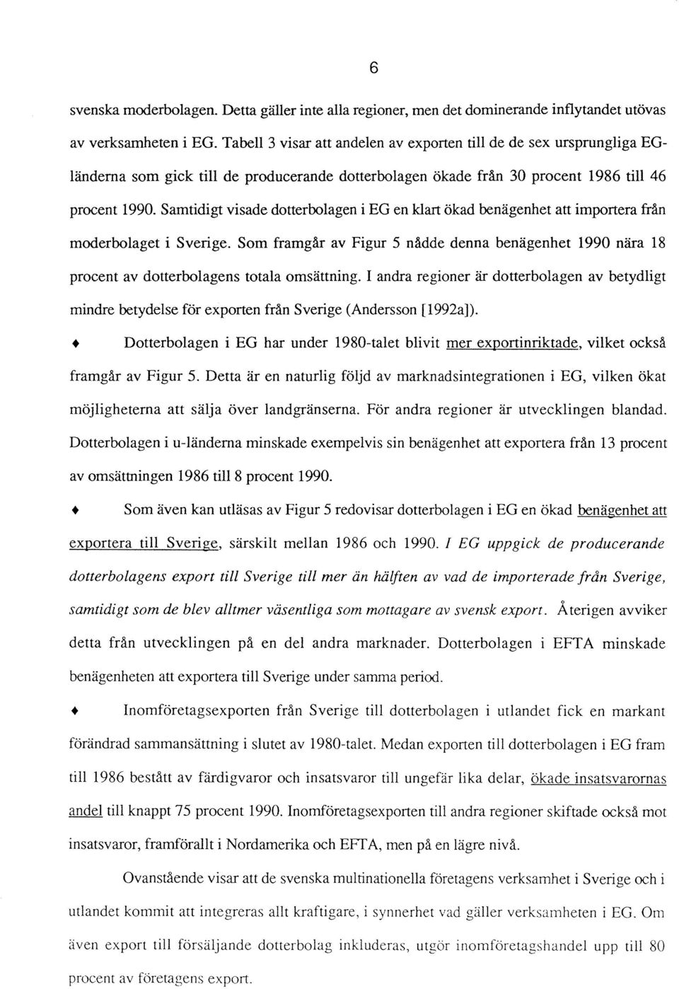 Samtidigt visade dotterbolagen i EG en klart ökad benägenhet att importera från moderbolaget i Sverige.