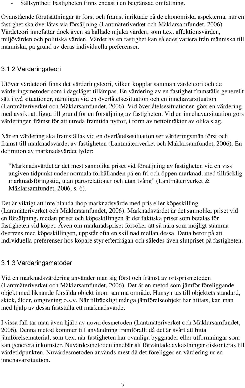 Värdeteori innefattar dock även så kallade mjuka värden, som t.ex. affektionsvärden, miljövärden och politiska värden.