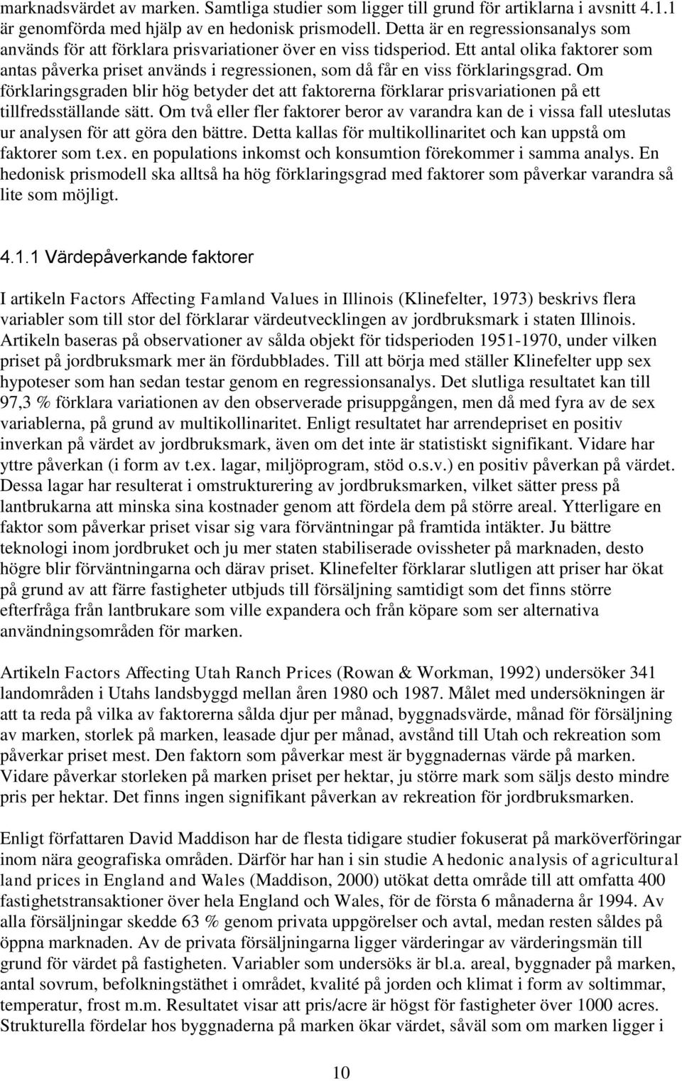 Ett antal olika faktorer som antas påverka priset används i regressionen, som då får en viss förklaringsgrad.