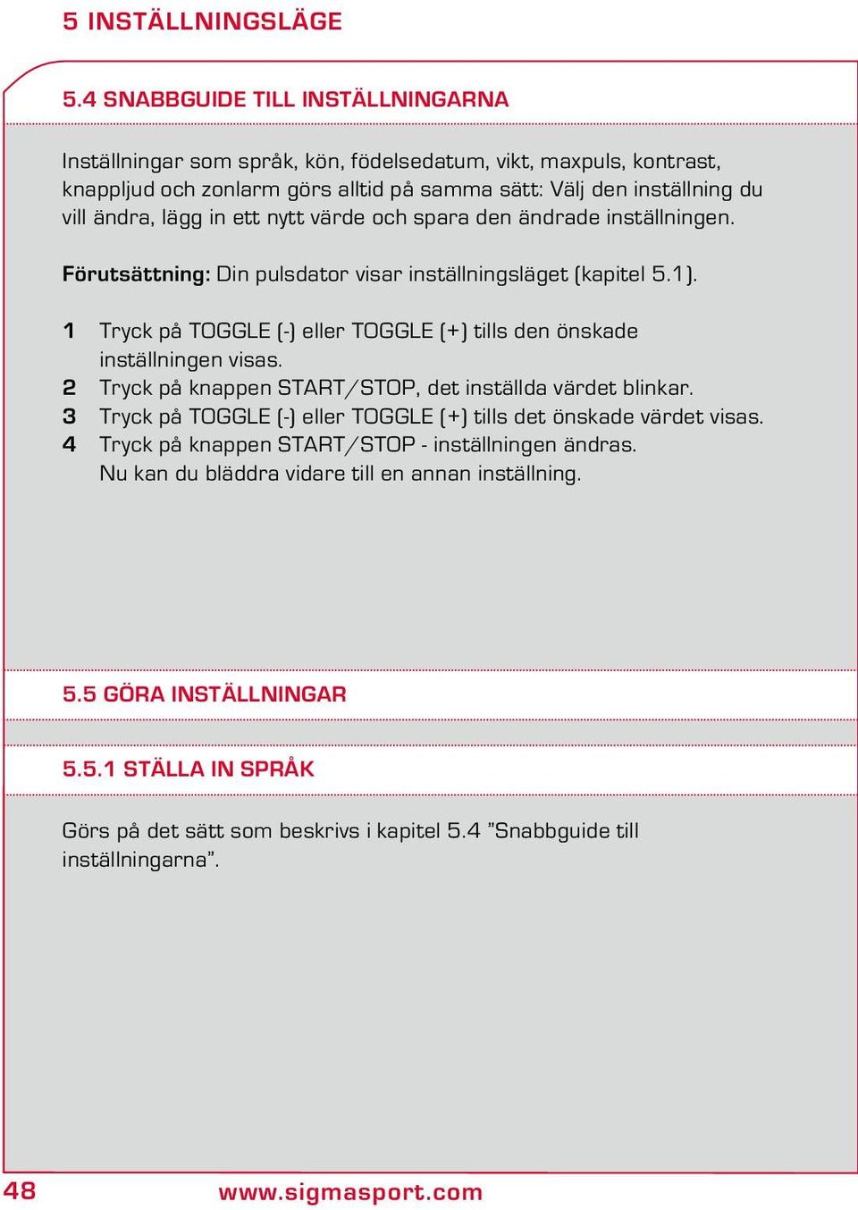 ett nytt värde och spara den ändrade inställningen. Förutsättning: Din pulsdator visar inställningsläget (kapitel 5.1). 1 Tryck på TOGGLE (-) eller TOGGLE (+) tills den önskade inställningen visas.