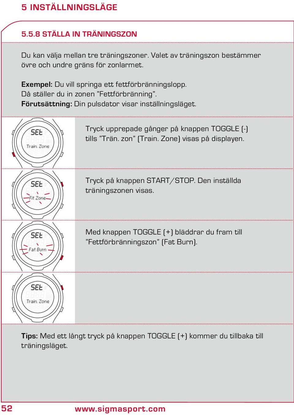 Tryck upprepade gånger på knappen TOGGLE (-) tills Trän. zon (Train. Zone) visas på displayen. Tryck på knappen START/STOP. Den inställda träningszonen visas.