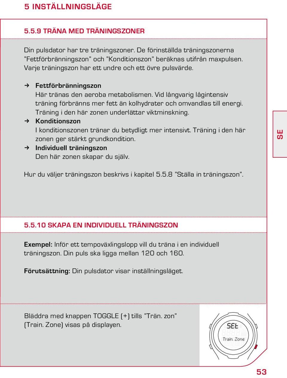 Vid långvarig lågintensiv träning förbränns mer fett än kolhydrater och omvandlas till energi. Träning i den här zonen underlättar viktminskning.