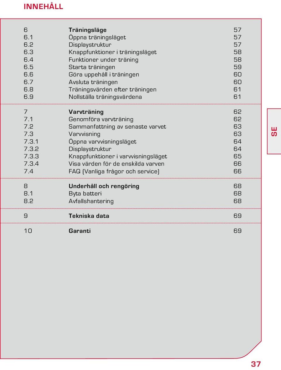 2 Sammanfattning av senaste varvet 63 7.3 Varvvisning 63 7.3.1 Öppna varvvisningsläget 64 7.3.2 Displaystruktur 64 7.3.3 Knappfunktioner i varvvisningsläget 65 7.3.4 Visa värden för de enskilda varven 66 7.