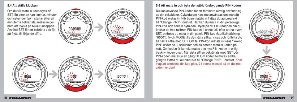 5 Att mata in och byta den stöldförebyggande PIN-koden Du kan använda PIN-koden för att förhindra olovlig användning av din cykeldator. Cykeldatorn kan inte användas om inte rätt PIN-kod matas in.