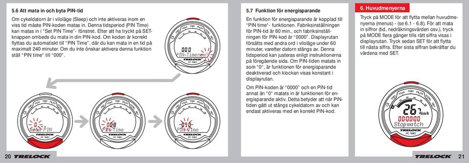 Om du inte önskar aktivera denna funktion ställ PIN time till 000. PIN-Time new? 5.7 Funktion för energisparande En funktion för energisparande är kopplad till PIN time - funktionen.