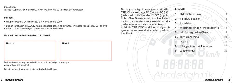 Nedan du skriva din PIN-kod och din PIN-tid: PIN-kod: PIN-tid Du har gjort ett gott beslut genom att välja TRELOCK cykeldator FC 520 eller FC 530 (båda med Uni-hölje), eller FC 535 (Night-