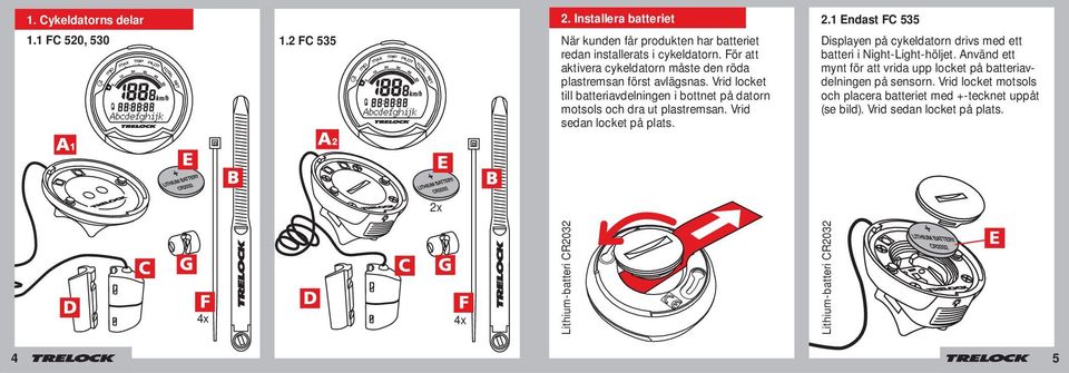 Vrid sedan locket på plats. Displayen på cykeldatorn drivs med ett batteri i Night-Light-höljet.