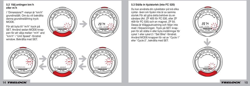 3 Ställa in hjulstorlek (inte FC 520) Du kan använda din cykeldator på två olika cyklar- även om hjulen inte är av samma storlek.för att göra detta behöver du en sändare (Art.