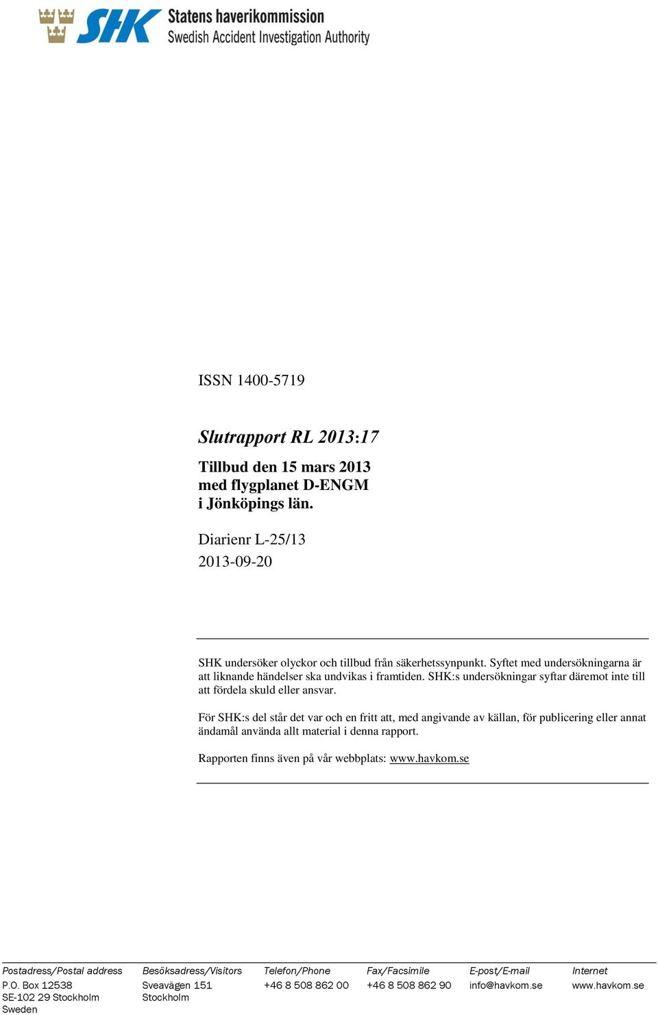För SHK:s del står det var och en fritt att, med angivande av källan, för publicering eller annat ändamål använda allt material i denna rapport. Rapporten finns även på vår webbplats: www.