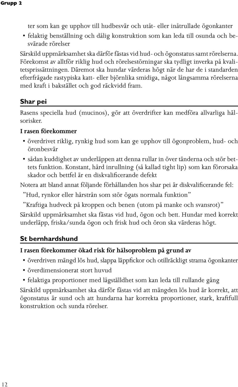 Däremot ska hundar värderas högt när de har de i standarden efterfrågade rastypiska katt- eller björnlika smidiga, något långsamma rörelserna med kraft i bakstället och god räckvidd fram.