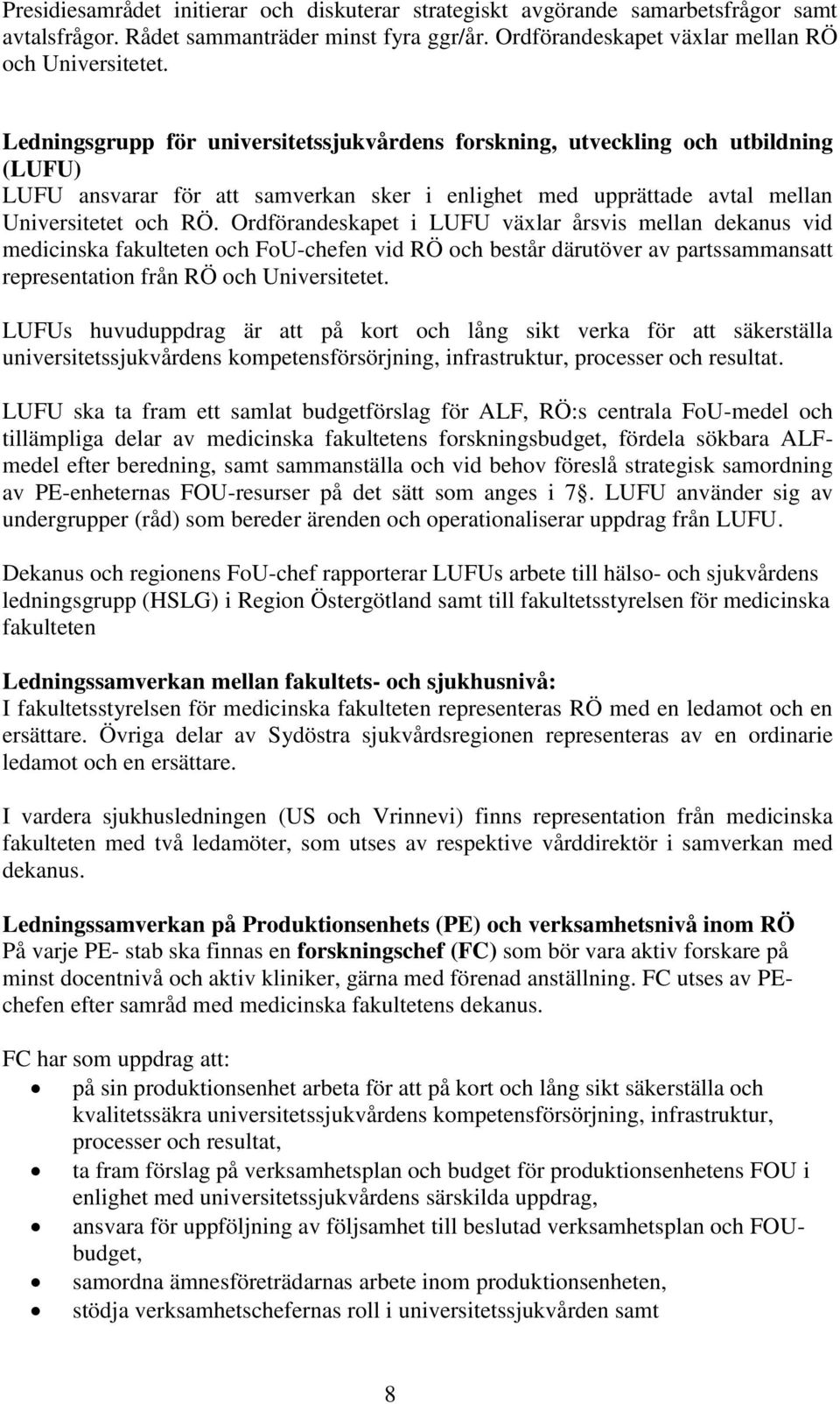 Ordförandeskapet i LUFU växlar årsvis mellan dekanus vid medicinska fakulteten och FoU-chefen vid RÖ och består därutöver av partssammansatt representation från RÖ och Universitetet.