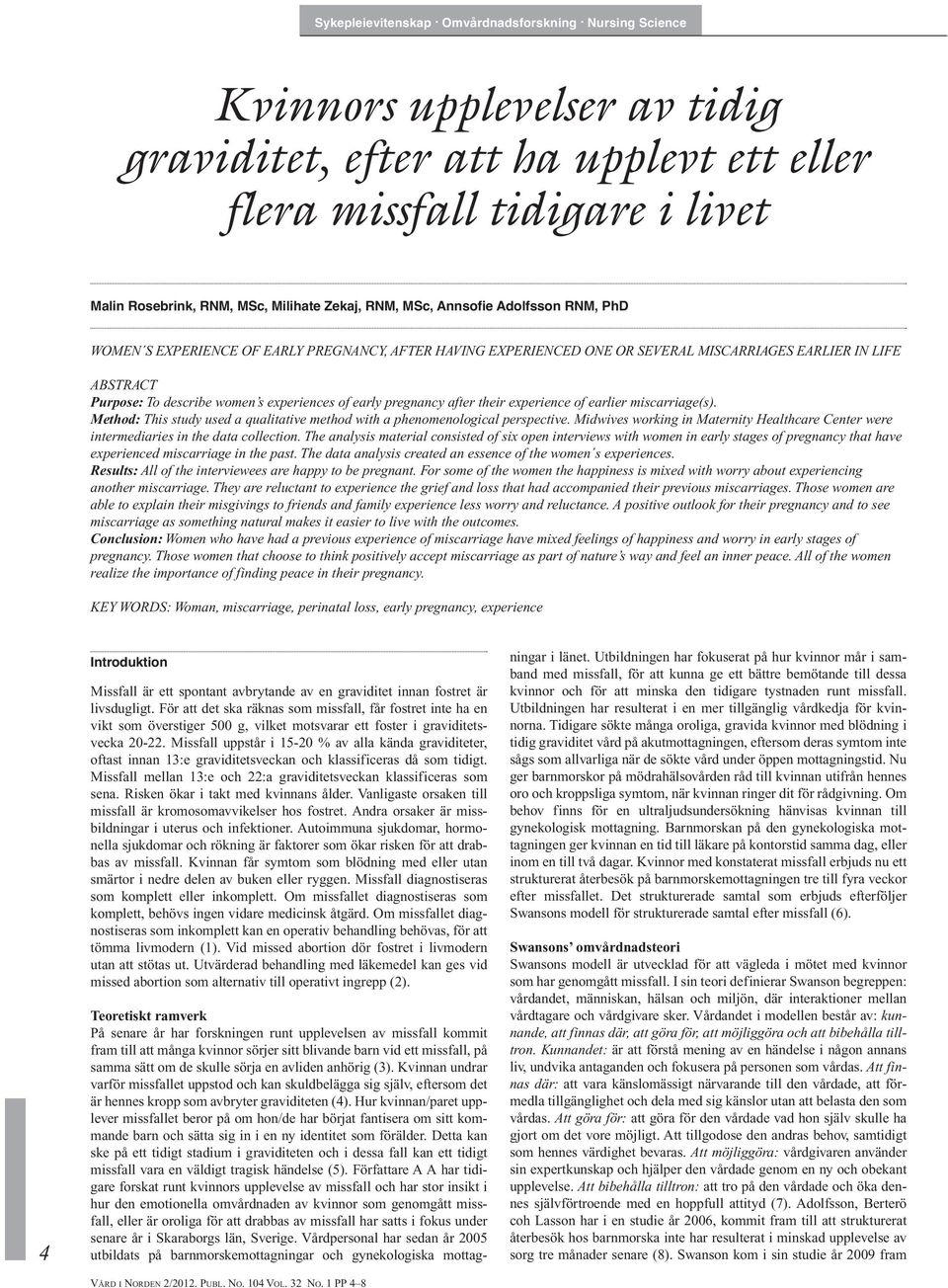 earlier miscarriage(s). Method: This study used a qualitative method with a phenomenological perspective. Midwives working in Maternity Healthcare Center were intermediaries in the data collection.