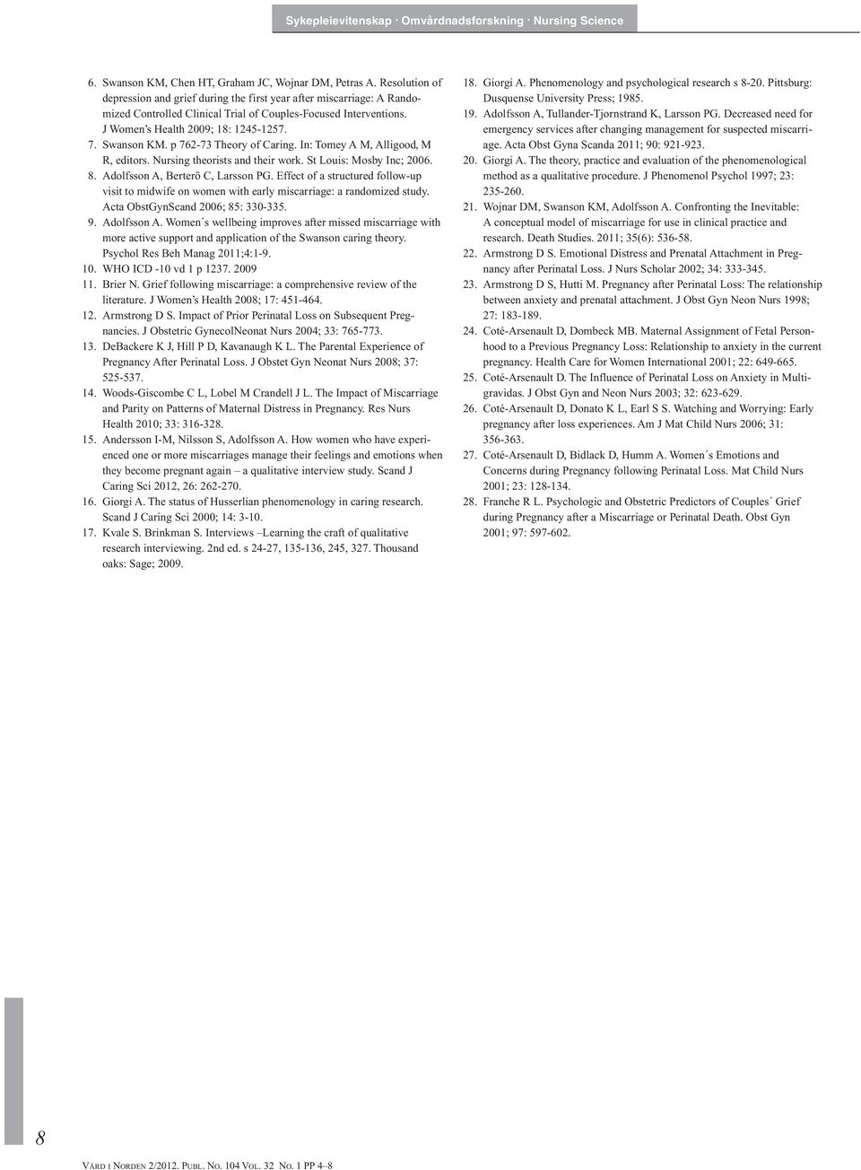 Swanson KM. p 762-73 Theory of Caring. In: Tomey A M, Alligood, M R, editors. Nursing theorists and their work. St Louis: Mosby Inc; 2006. 8. Adolfsson A, Berterö C, Larsson PG.