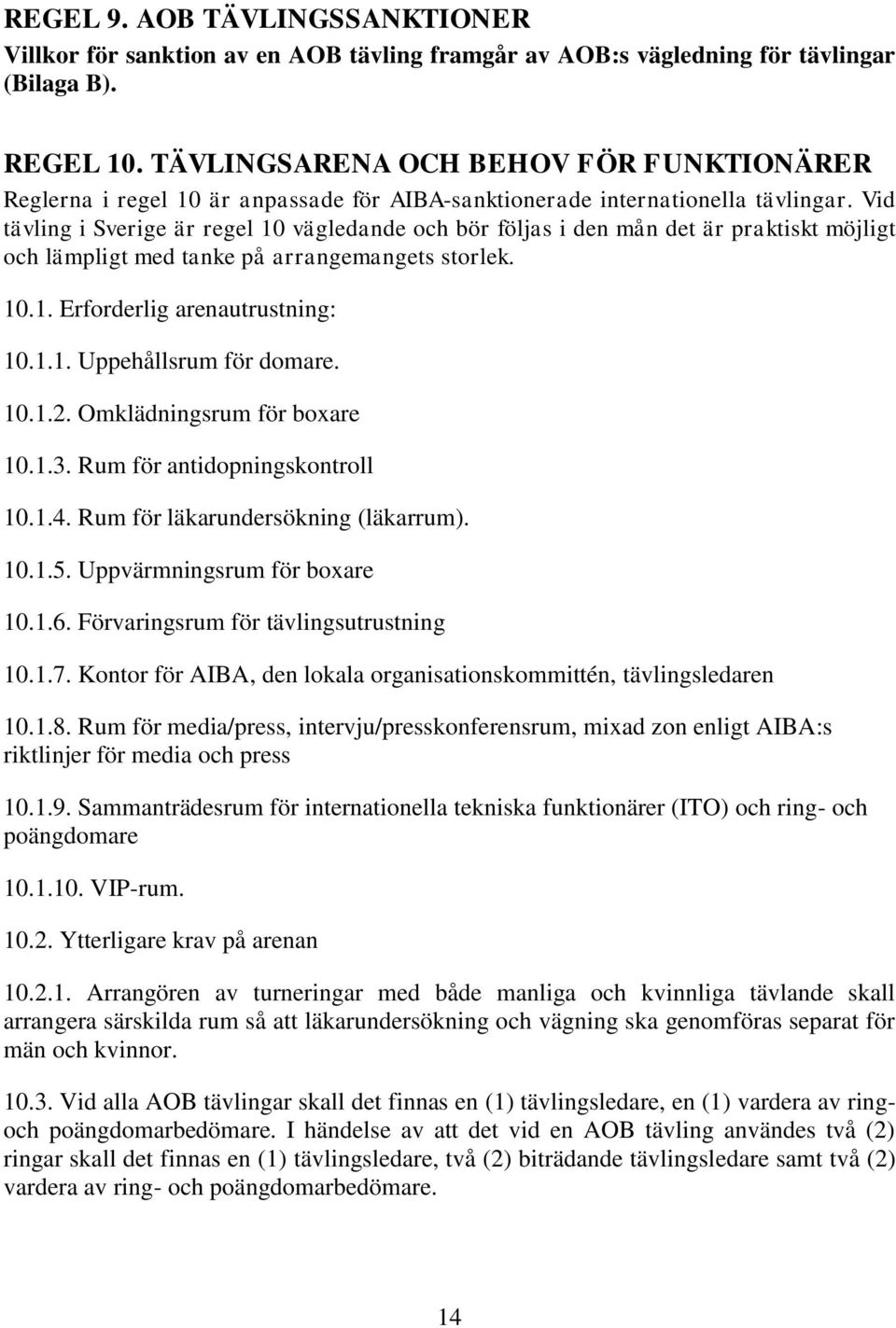 Vid tävling i Sverige är regel 10 vägledande och bör följas i den mån det är praktiskt möjligt och lämpligt med tanke på arrangemangets storlek. 10.1. Erforderlig arenautrustning: 10.1.1. Uppehållsrum för domare.