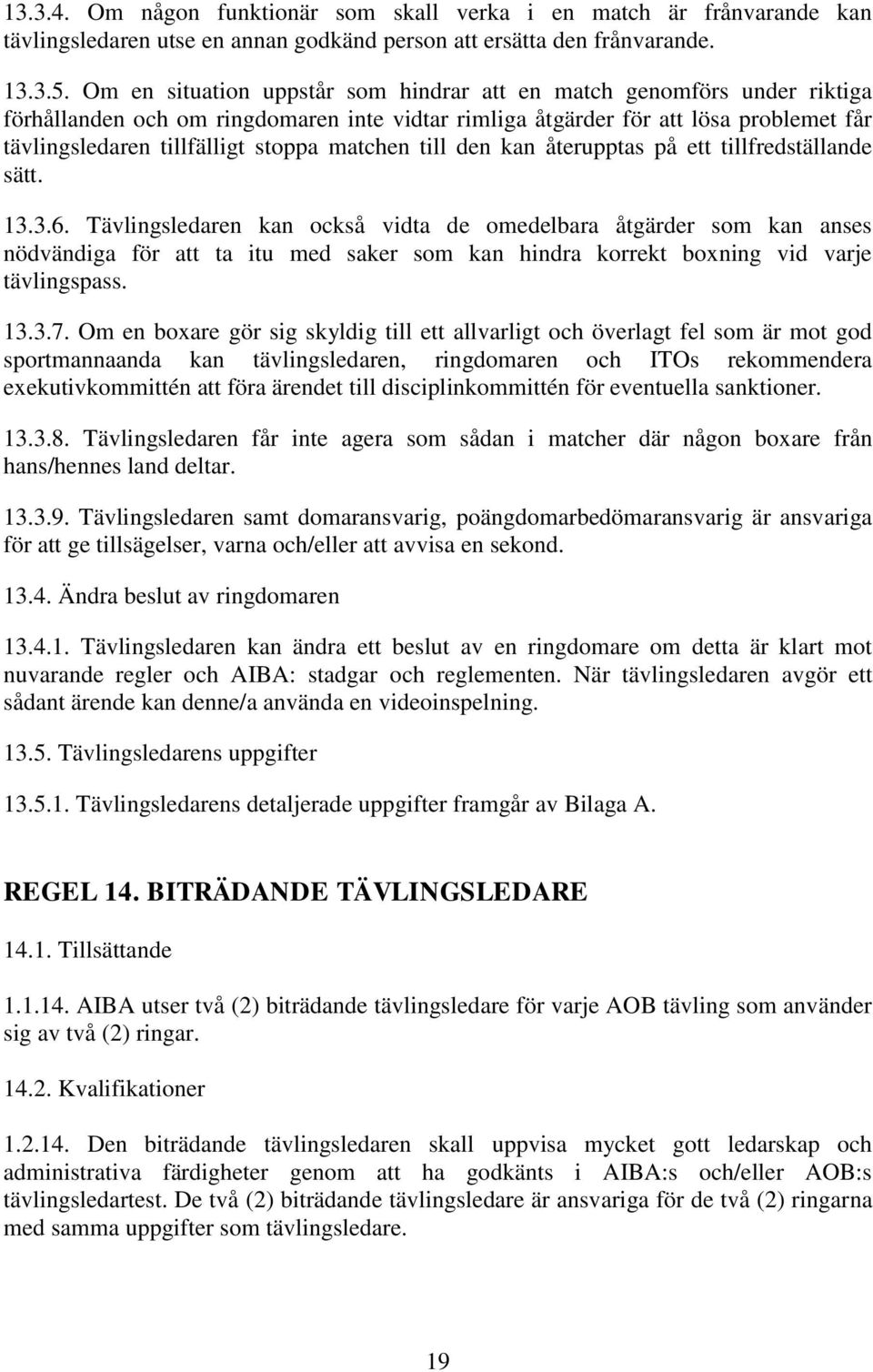 matchen till den kan återupptas på ett tillfredställande sätt. 13.3.6.