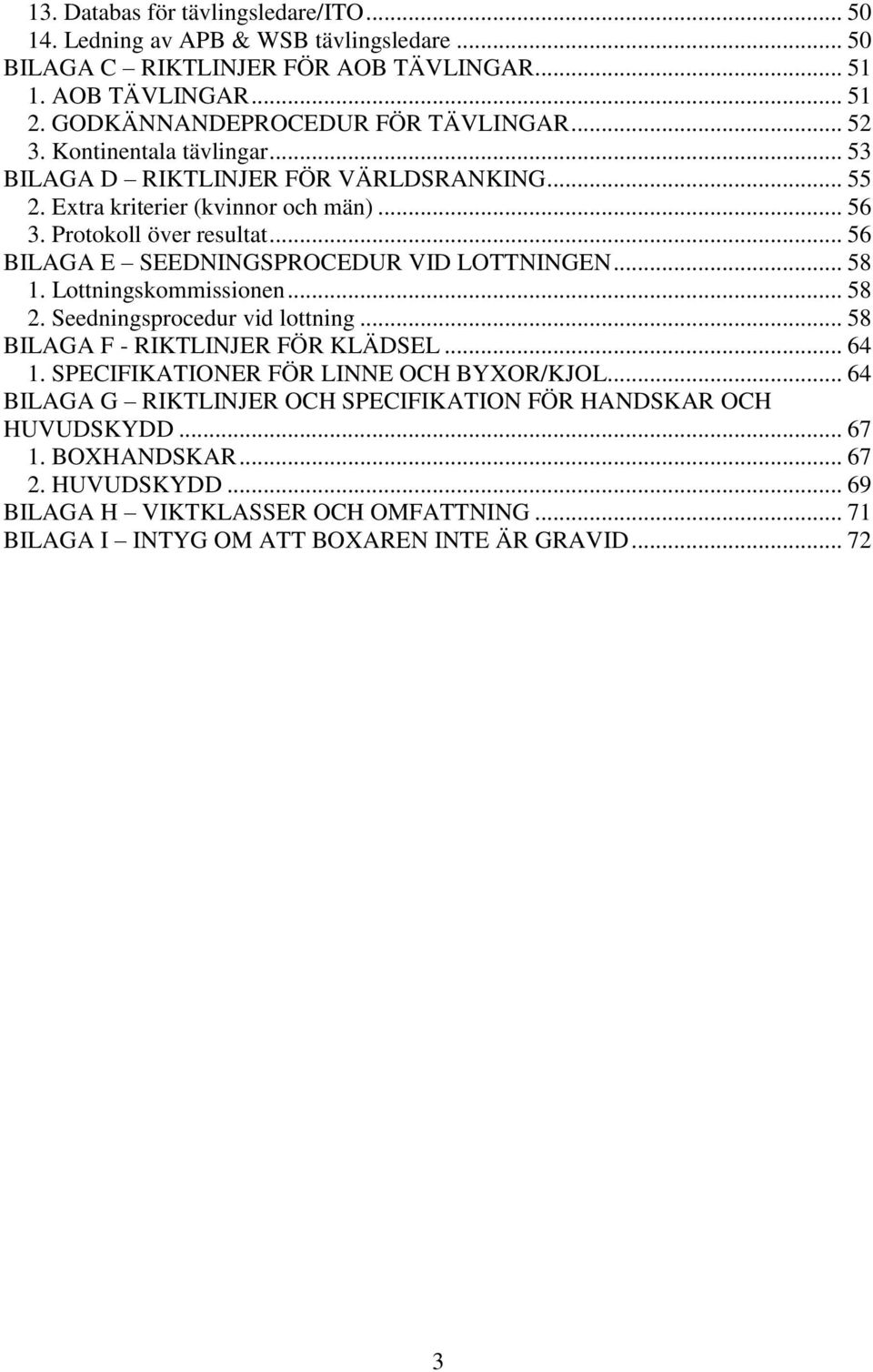 .. 56 BILAGA E SEEDNINGSPROCEDUR VID LOTTNINGEN... 58 1. Lottningskommissionen... 58 2. Seedningsprocedur vid lottning... 58 BILAGA F - RIKTLINJER FÖR KLÄDSEL... 64 1.