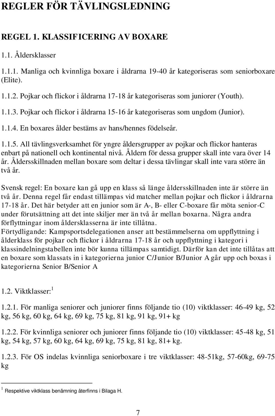 En boxares ålder bestäms av hans/hennes födelseår. 1.1.5. All tävlingsverksamhet för yngre åldersgrupper av pojkar och flickor hanteras enbart på nationell och kontinental nivå.