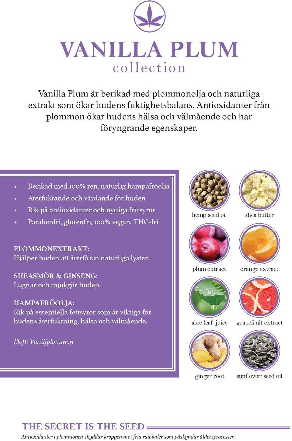 Berikad med 100% ren, naturlig hampafröolja Återfuktande och vårdande för huden Rik på antioxidanter och nyttiga fettsyror Parabenfri, glutenfri, 100% vegan, THC-fri hemp seed oil shea butter