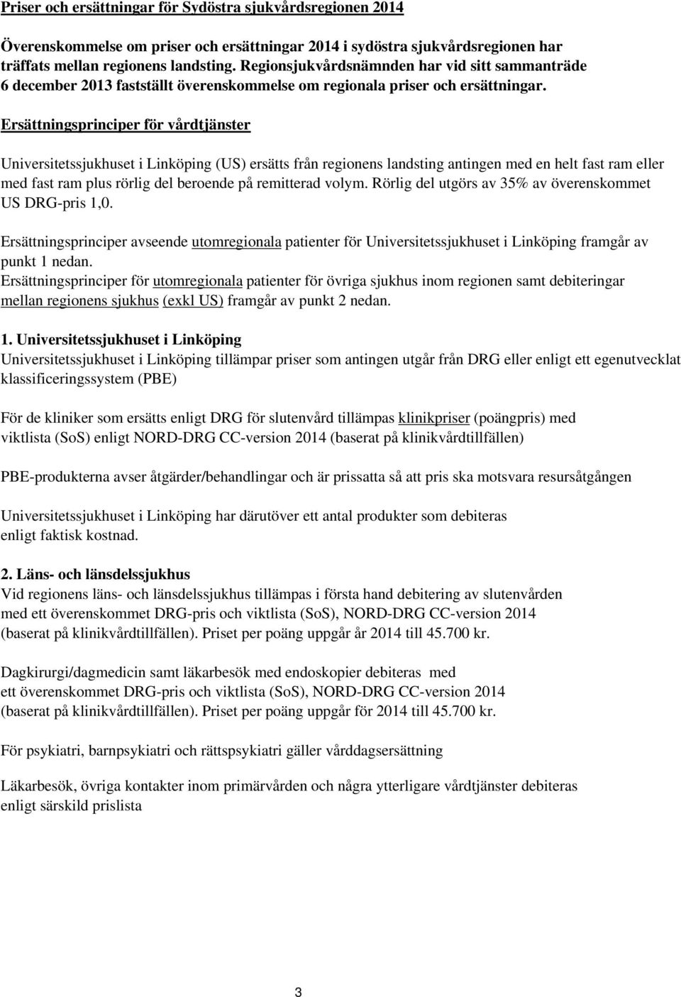 Ersättningsprinciper för vårdtjänster Universitetssjukhuset i Linköping (US) ersätts från regionens landsting antingen med en helt fast ram eller med fast ram plus rörlig del beroende på remitterad