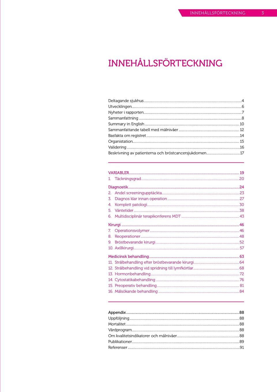 Långtidsresultat och patientupplevda resultatmått omfattas inte av denna rapport. Rapporten täcker nu fem år med det Nationella bröstcancerregistret.