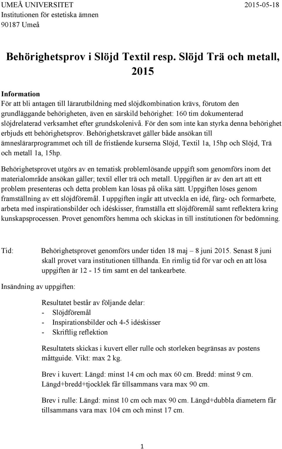 slöjdrelaterad verksamhet efter grundskolenivå. För den som inte kan styrka denna behörighet erbjuds ett behörighetsprov.