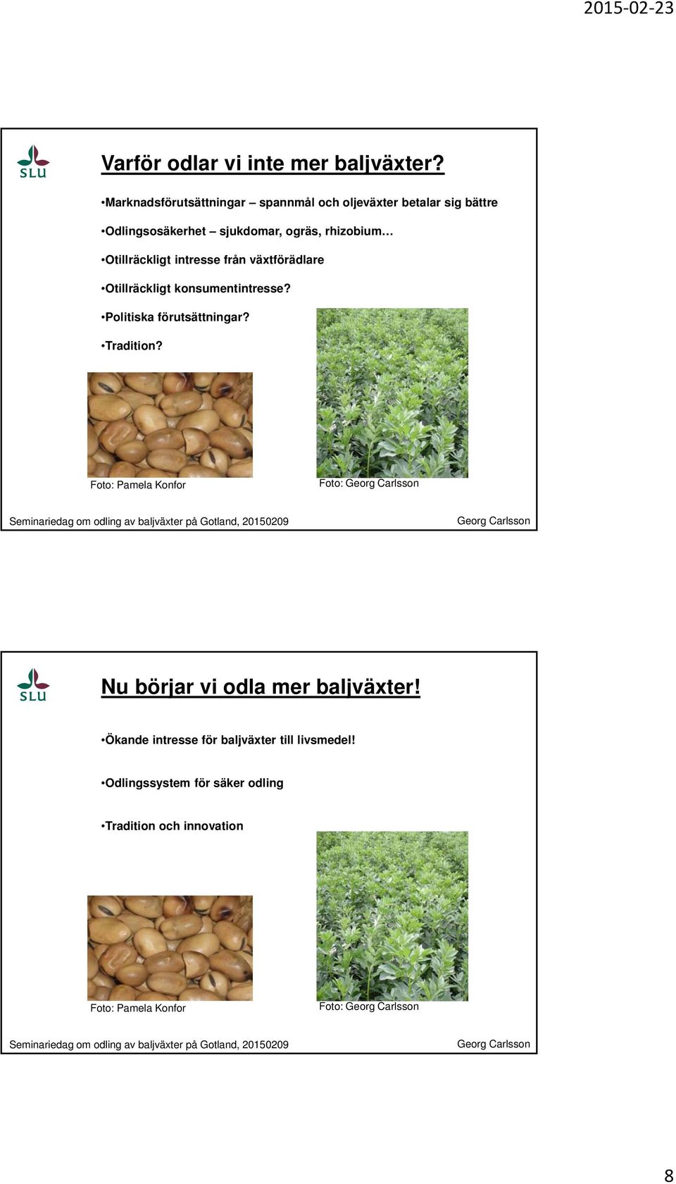 Otillräckligt intresse från växtförädlare Otillräckligt konsumentintresse? Politiska förutsättningar? Tradition?