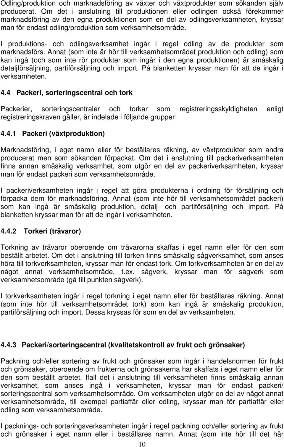 verksamhetsområde. I produktions- och odlingsverksamhet ingår i regel odling av de produkter som marknadsförs.