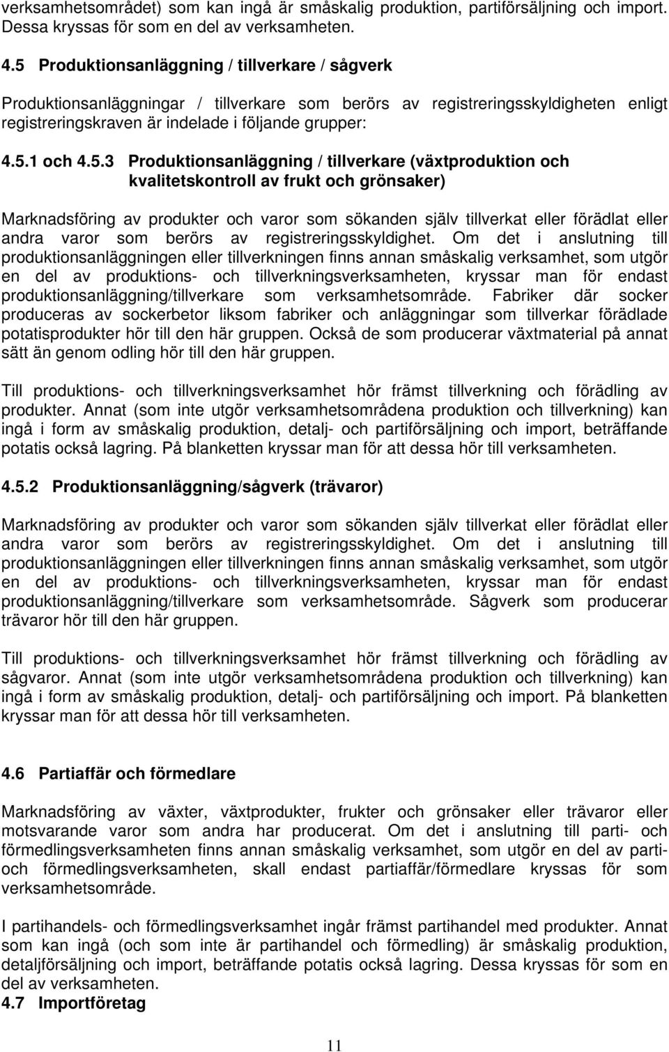 4.5.3 Produktionsanläggning / tillverkare (växtproduktion och kvalitetskontroll av frukt och grönsaker) Marknadsföring av produkter och varor som sökanden själv tillverkat eller förädlat eller andra