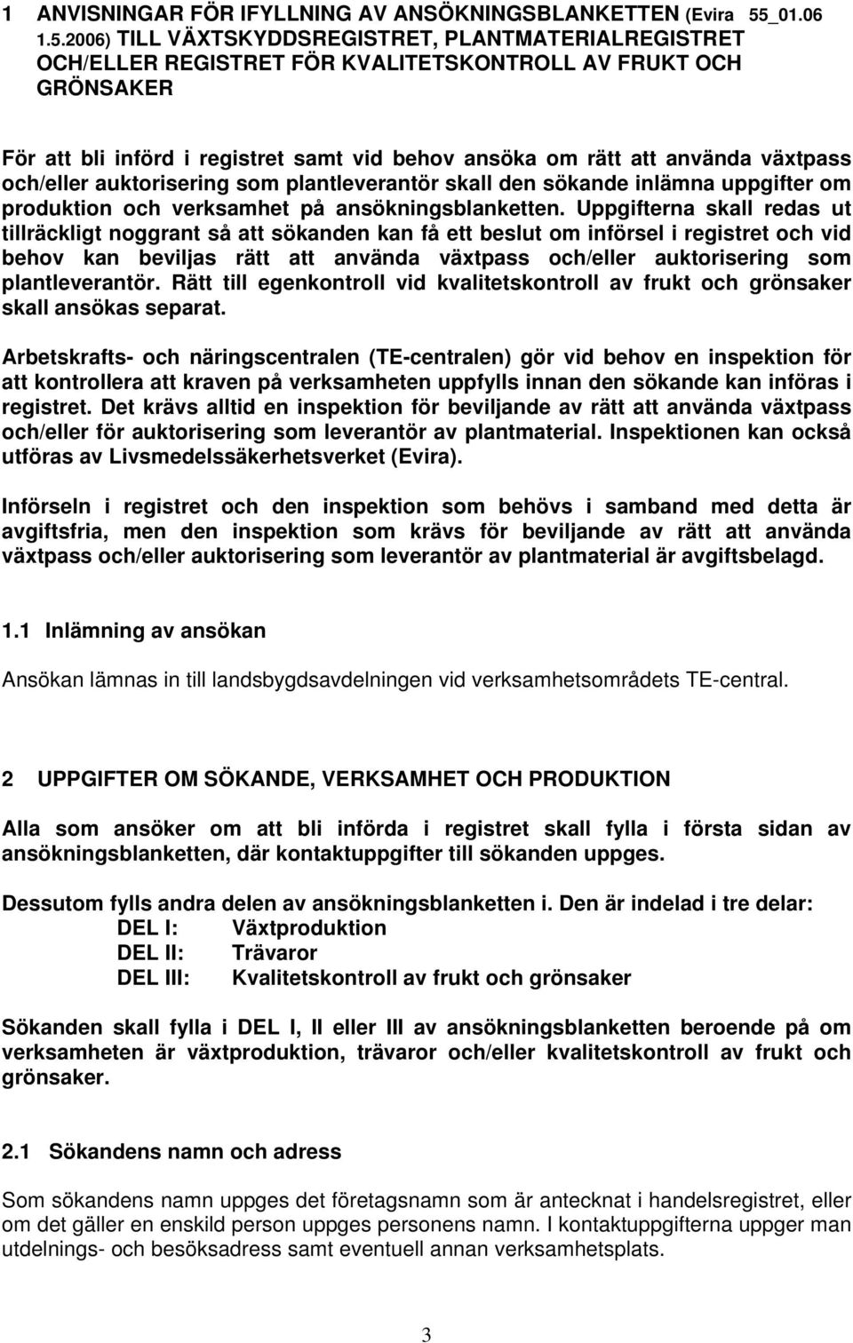 2006) TILL VÄXTSKYDDSREGISTRET, PLANTMATERIALREGISTRET OCH/ELLER REGISTRET FÖR KVALITETSKONTROLL AV FRUKT OCH GRÖNSAKER För att bli införd i registret samt vid behov ansöka om rätt att använda