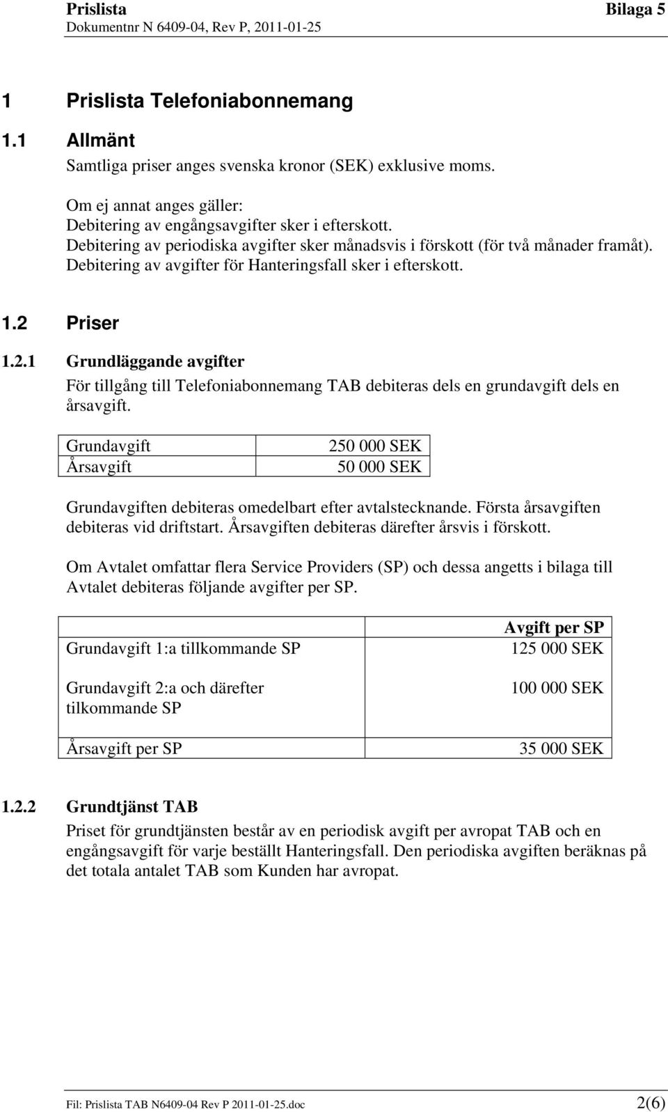 Priser 1.2.1 Grundläggande avgifter För tillgång till Telefoniabonnemang TAB debiteras dels en grundavgift dels en årsavgift.