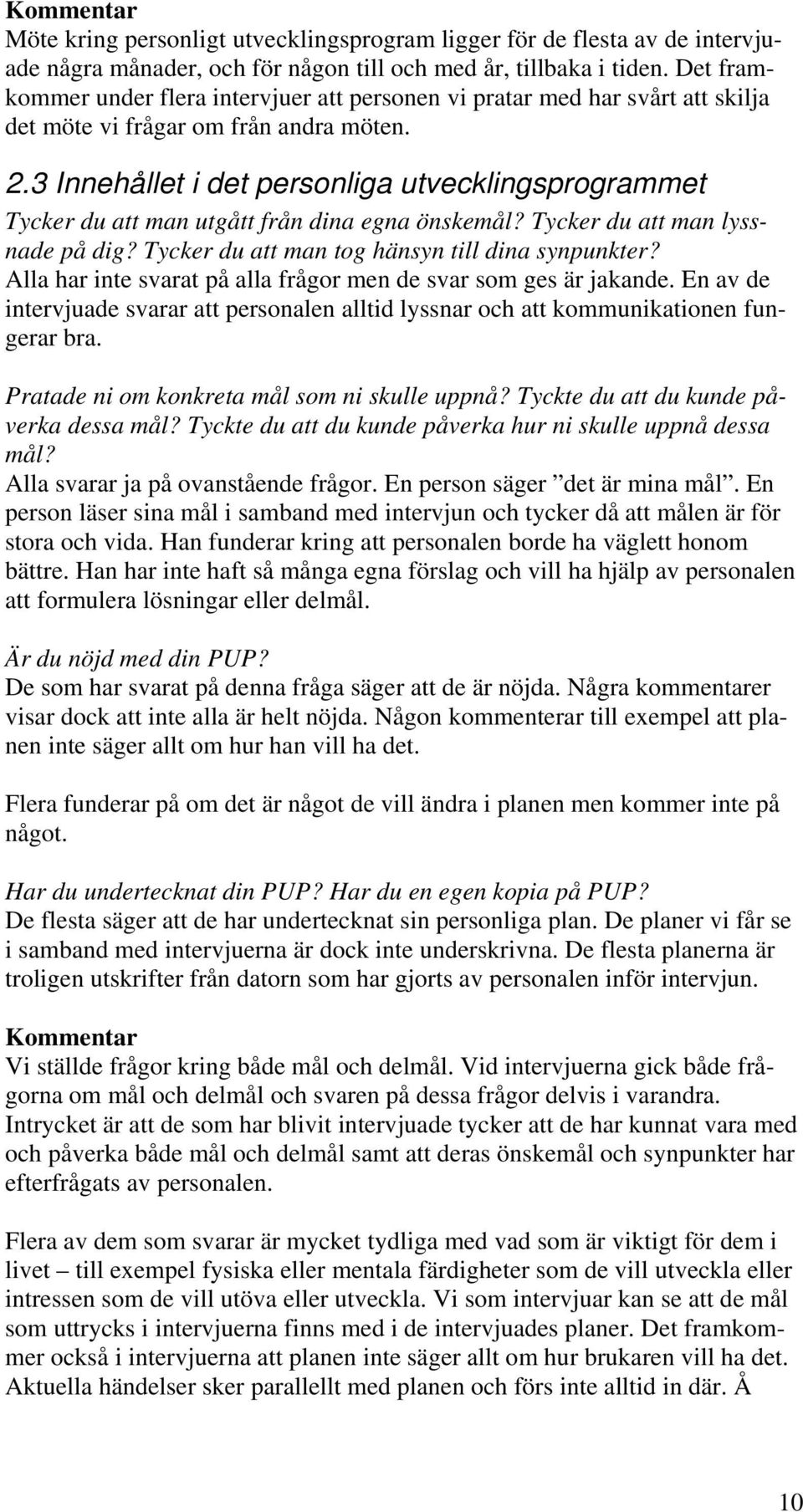 3 Innehållet i det personliga utvecklingsprogrammet Tycker du att man utgått från dina egna önskemål? Tycker du att man lyssnade på dig? Tycker du att man tog hänsyn till dina synpunkter?