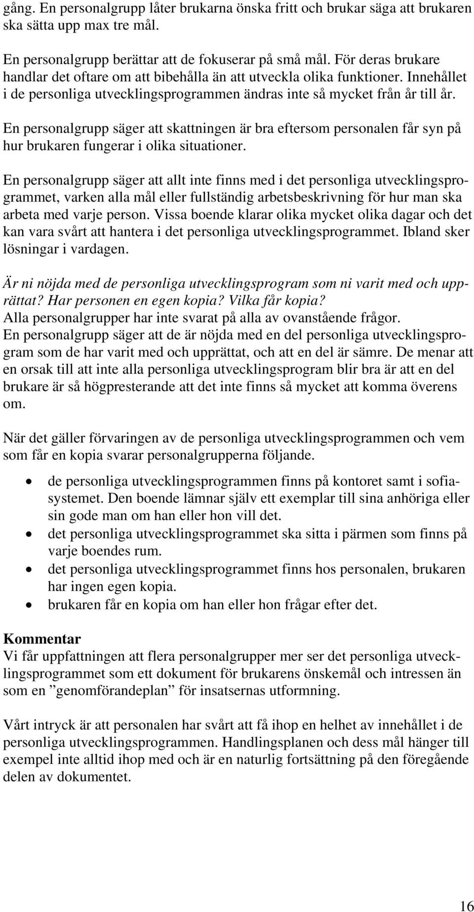 En personalgrupp säger att skattningen är bra eftersom personalen får syn på hur brukaren fungerar i olika situationer.