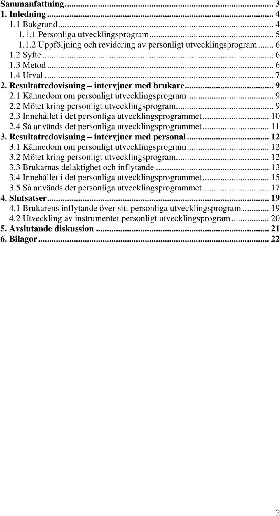 .. 10 2.4 Så används det personliga utvecklingsprogrammet... 11 3. Resultatredovisning intervjuer med personal... 12 3.1 Kännedom om personligt utvecklingsprogram... 12 3.2 Mötet kring personligt utvecklingsprogram.