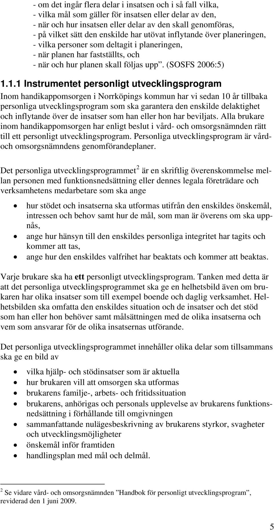 1.1 Instrumentet personligt utvecklingsprogram Inom handikappomsorgen i Norrköpings kommun har vi sedan 10 år tillbaka personliga utvecklingsprogram som ska garantera den enskilde delaktighet och