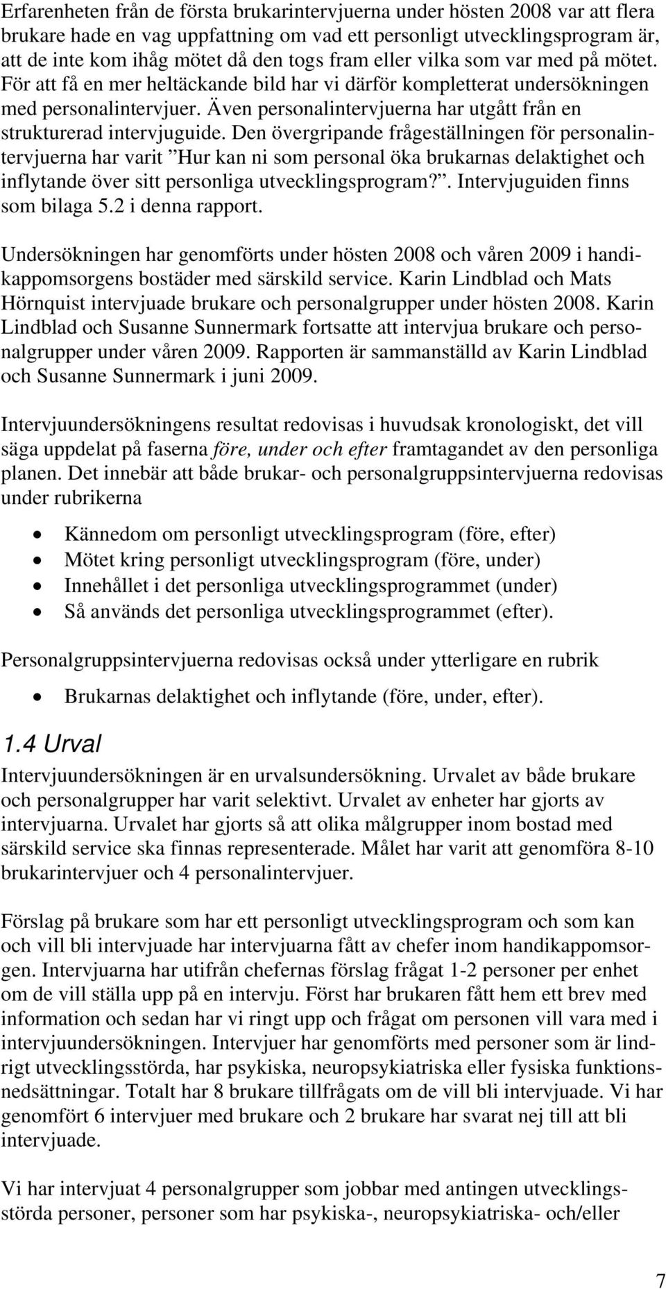 Även personalintervjuerna har utgått från en strukturerad intervjuguide.