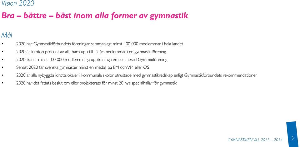 Gymmixförening Senast 2020 tar svenska gymnaster minst en medalj på EM och VM eller OS 2020 är alla nybyggda idrottslokaler i kommunala skolor utrustade