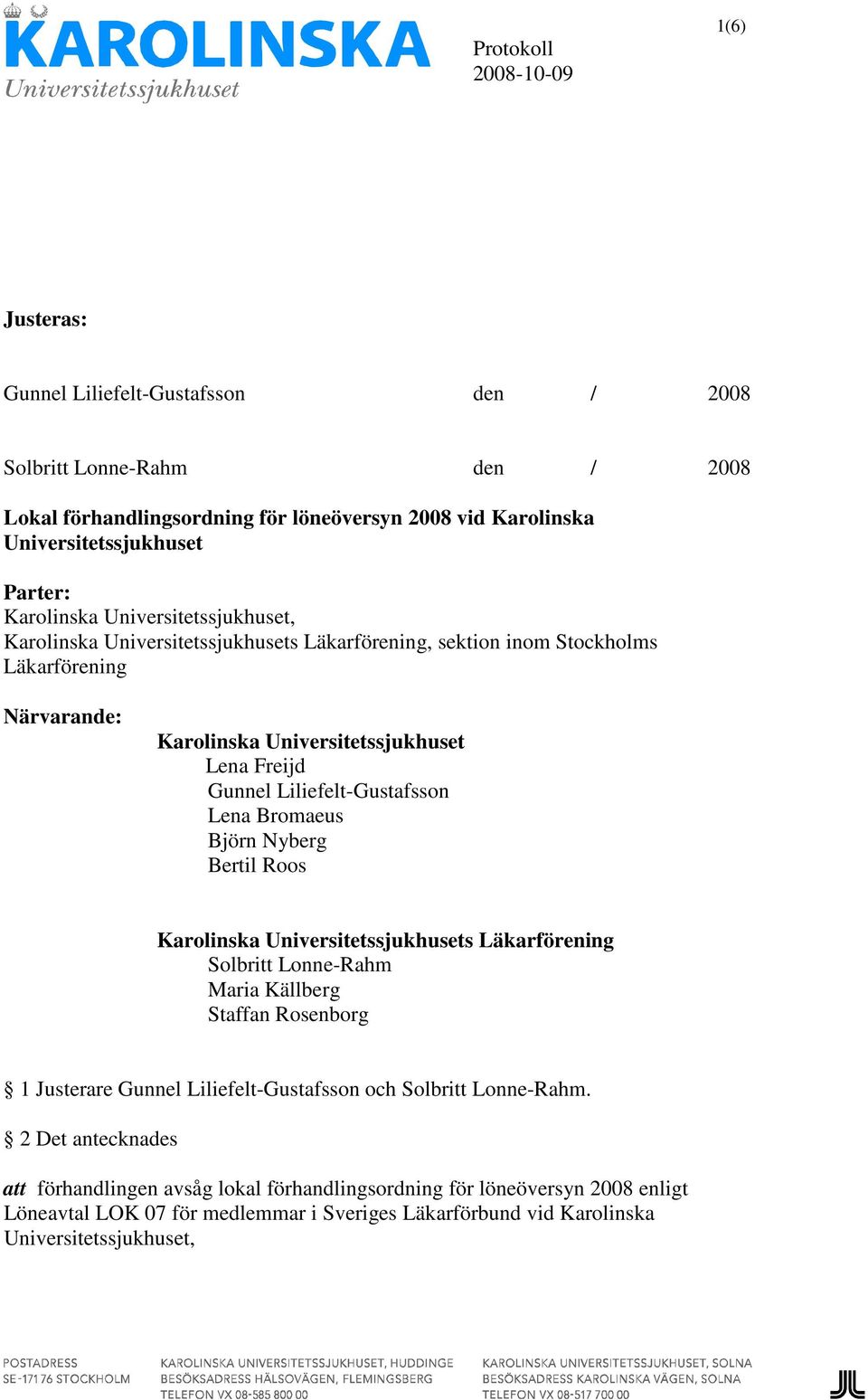 Liliefelt-Gustafsson Lena Bromaeus Björn Nyberg Bertil Roos Karolinska Universitetssjukhusets Läkarförening Solbritt Lonne-Rahm Maria Källberg Staffan Rosenborg 1 Justerare Gunnel