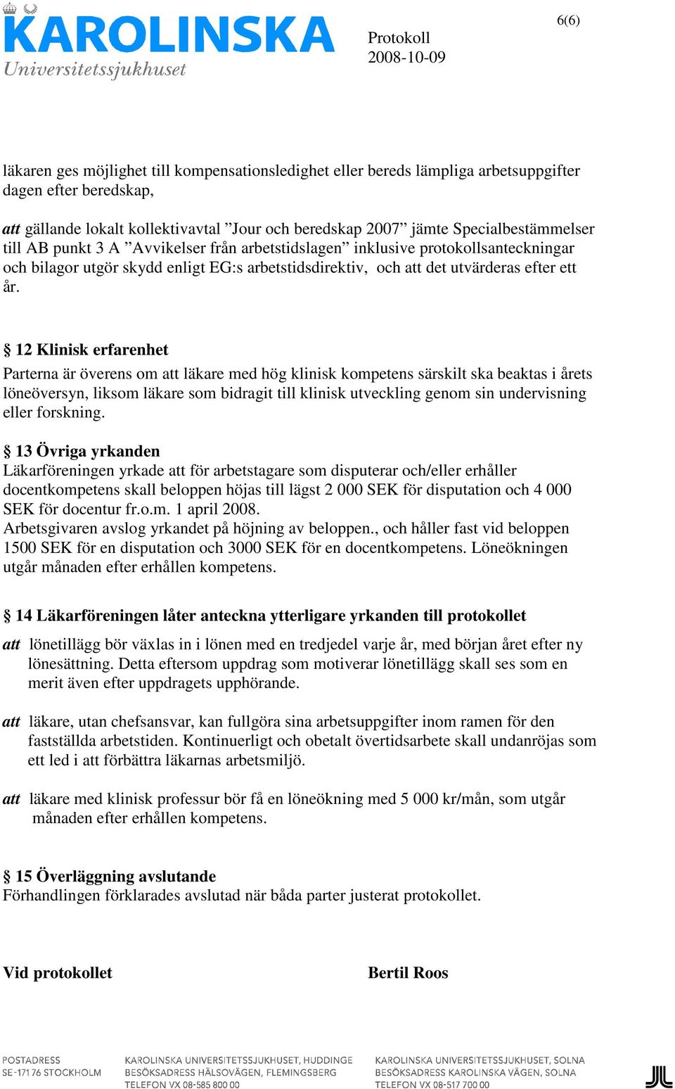 12 Klinisk erfarenhet Parterna är överens om att läkare med hög klinisk kompetens särskilt ska beaktas i årets löneöversyn, liksom läkare som bidragit till klinisk utveckling genom sin undervisning