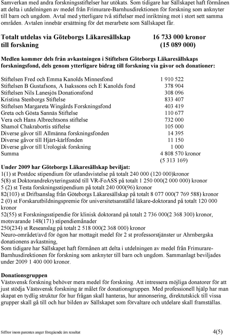 Avtal med ytterligare två stiftelser med inriktning mot i stort sett samma områden. Avtalen innebär ersättning för det merarbete som Sällskapet får.