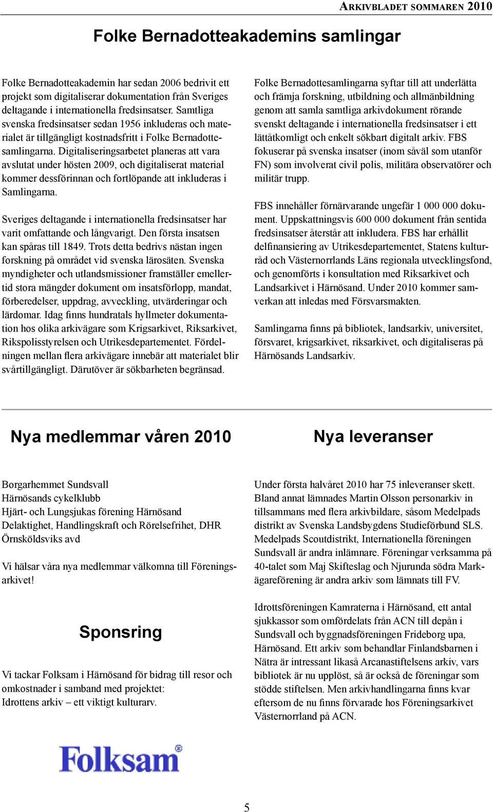 Digitaliseringsarbetet planeras att vara avslutat under hösten 2009, och digitaliserat material kommer dessförinnan och fortlöpande att inkluderas i Samlingarna.