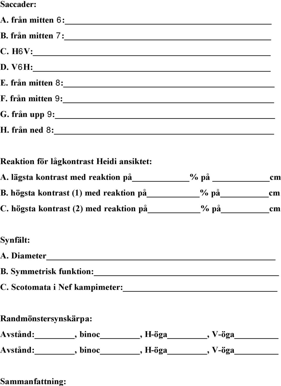 högsta kontrast (1) med reaktion på % på cm C. högsta kontrast (2) med reaktion på % på cm Synfält: A. Diameter B.