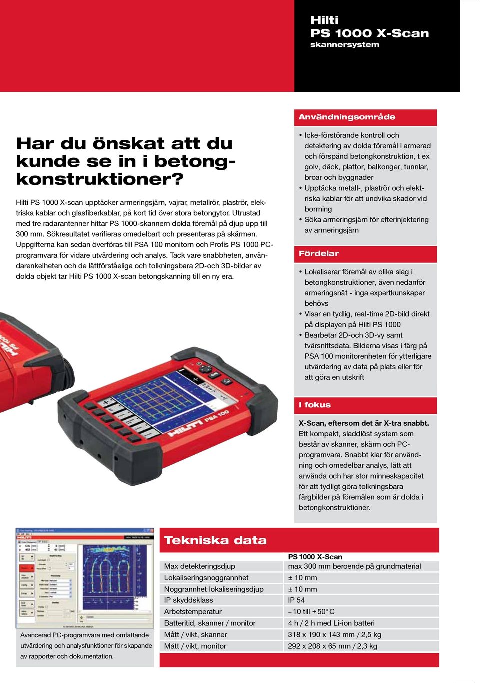 Utrustad med tre radarantenner hittar PS 1000-skannern dolda föremål på djup upp till 300 mm. Sökresultatet verifieras omedelbart och presenteras på skärmen.