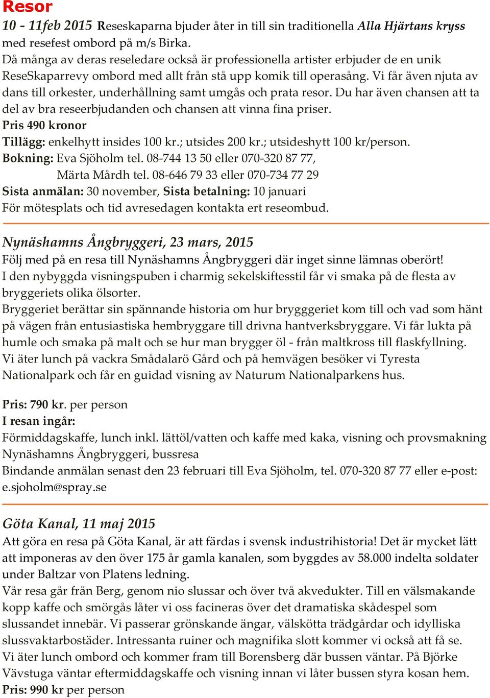 Vi får även njuta av dans till orkester, underhållning samt umgås och prata resor. Du har även chansen att ta del av bra reseerbjudanden och chansen att vinna fina priser.