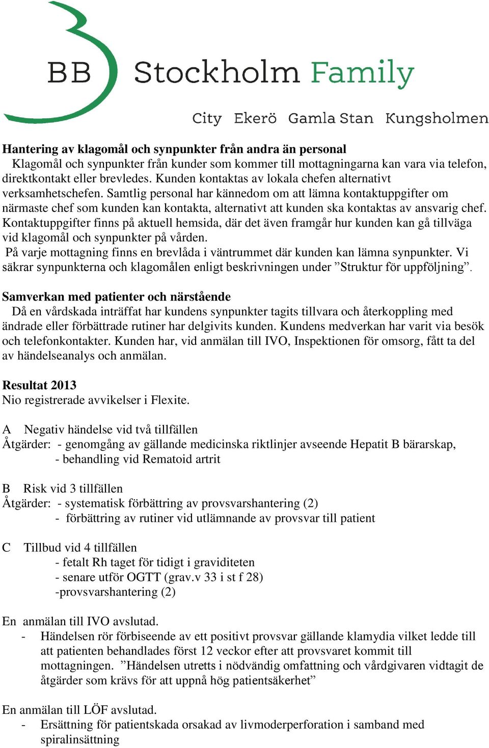 Samtlig personal har kännedom om att lämna kontaktuppgifter om närmaste chef som kunden kan kontakta, alternativt att kunden ska kontaktas av ansvarig chef.